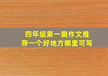 四年级第一篇作文推荐一个好地方哪里可写