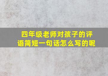 四年级老师对孩子的评语简短一句话怎么写的呢