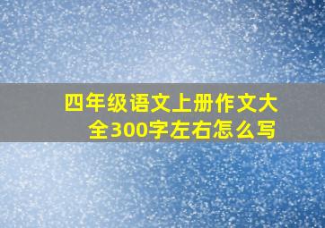 四年级语文上册作文大全300字左右怎么写