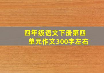 四年级语文下册第四单元作文300字左右