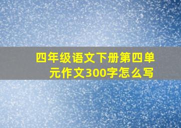 四年级语文下册第四单元作文300字怎么写