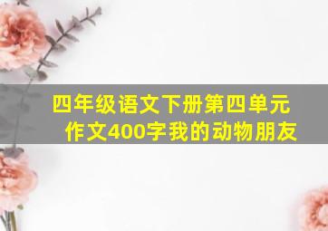 四年级语文下册第四单元作文400字我的动物朋友