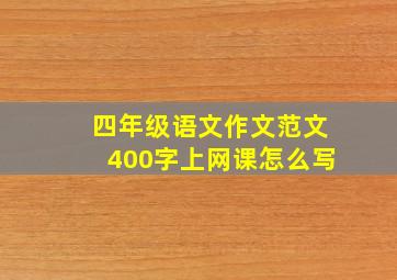 四年级语文作文范文400字上网课怎么写