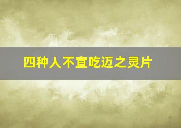 四种人不宜吃迈之灵片