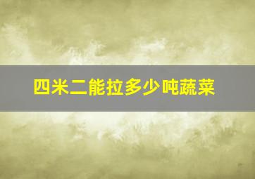 四米二能拉多少吨蔬菜