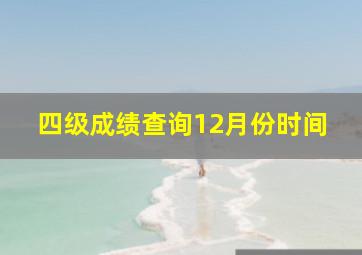 四级成绩查询12月份时间