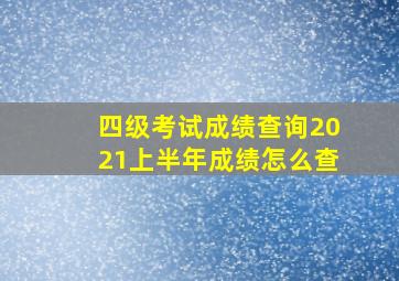 四级考试成绩查询2021上半年成绩怎么查