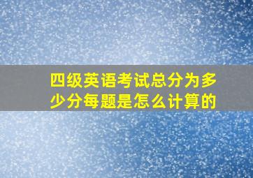 四级英语考试总分为多少分每题是怎么计算的