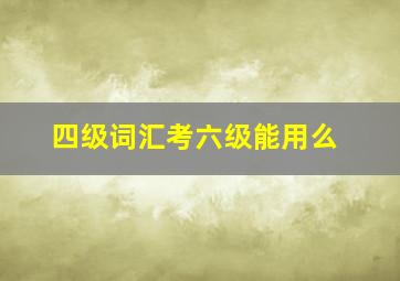 四级词汇考六级能用么