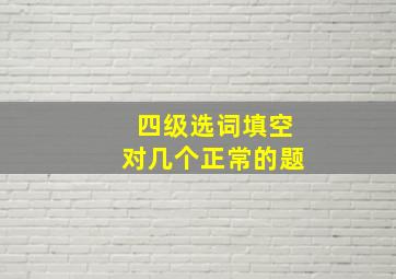 四级选词填空对几个正常的题