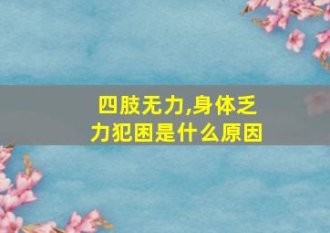 四肢无力,身体乏力犯困是什么原因