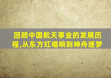 回顾中国航天事业的发展历程,从东方红唱响到神舟逐梦