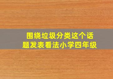 围绕垃圾分类这个话题发表看法小学四年级