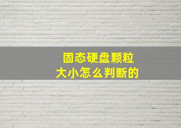 固态硬盘颗粒大小怎么判断的