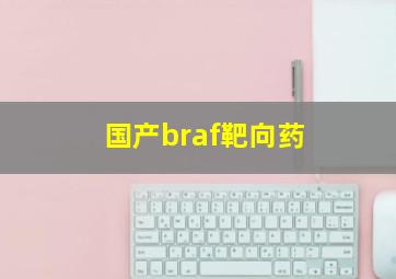 国产braf靶向药