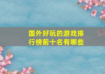 国外好玩的游戏排行榜前十名有哪些