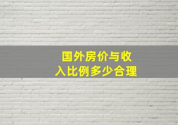 国外房价与收入比例多少合理