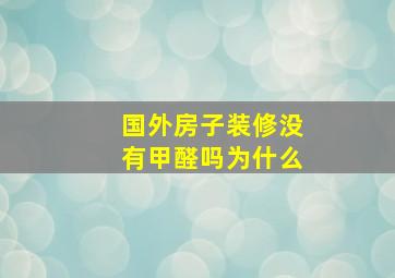 国外房子装修没有甲醛吗为什么