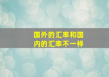 国外的汇率和国内的汇率不一样