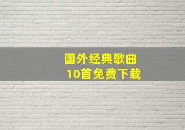 国外经典歌曲10首免费下载