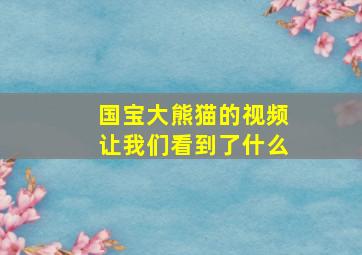 国宝大熊猫的视频让我们看到了什么