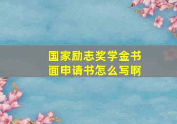 国家励志奖学金书面申请书怎么写啊