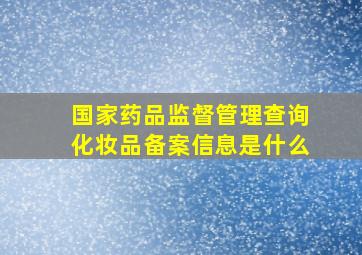 国家药品监督管理查询化妆品备案信息是什么