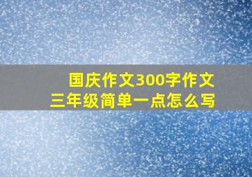 国庆作文300字作文三年级简单一点怎么写