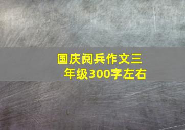 国庆阅兵作文三年级300字左右