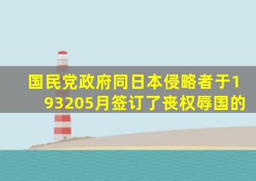 国民党政府同日本侵略者于193205月签订了丧权辱国的