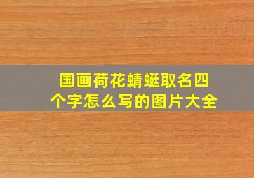 国画荷花蜻蜓取名四个字怎么写的图片大全