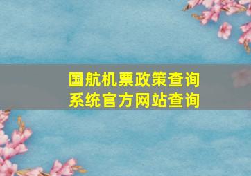 国航机票政策查询系统官方网站查询