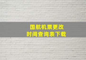 国航机票更改时间查询表下载