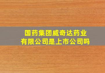 国药集团威奇达药业有限公司是上市公司吗