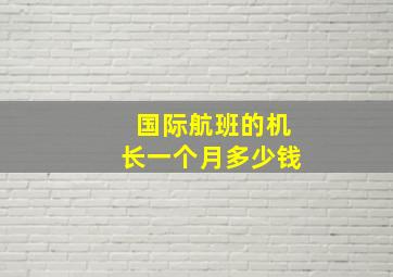 国际航班的机长一个月多少钱