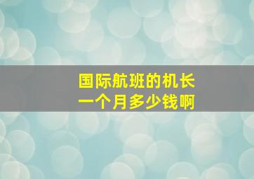 国际航班的机长一个月多少钱啊