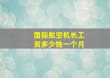 国际航空机长工资多少钱一个月