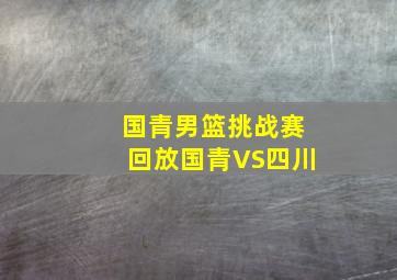 国青男篮挑战赛回放国青VS四川