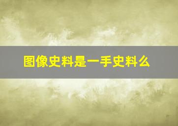 图像史料是一手史料么