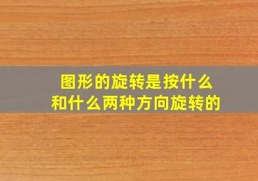 图形的旋转是按什么和什么两种方向旋转的