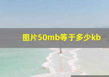 图片50mb等于多少kb