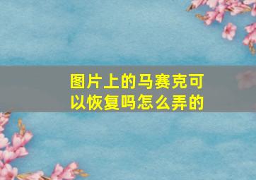 图片上的马赛克可以恢复吗怎么弄的