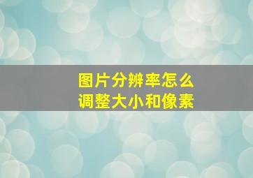 图片分辨率怎么调整大小和像素