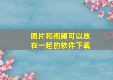 图片和视频可以放在一起的软件下载