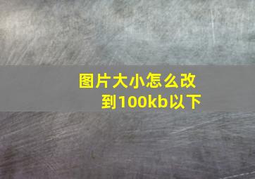 图片大小怎么改到100kb以下