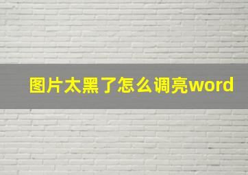 图片太黑了怎么调亮word