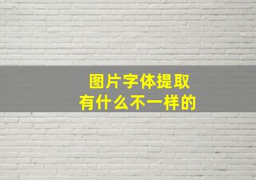 图片字体提取有什么不一样的