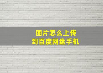 图片怎么上传到百度网盘手机