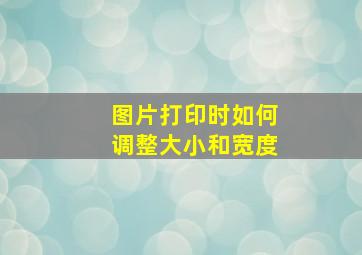 图片打印时如何调整大小和宽度