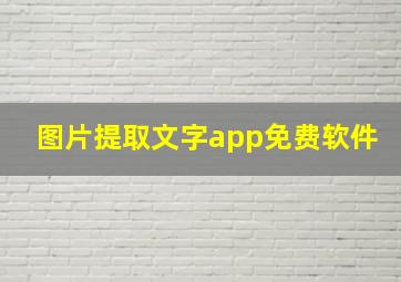 图片提取文字app免费软件